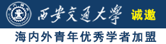 黑屌干亚洲女诚邀海内外青年优秀学者加盟西安交通大学